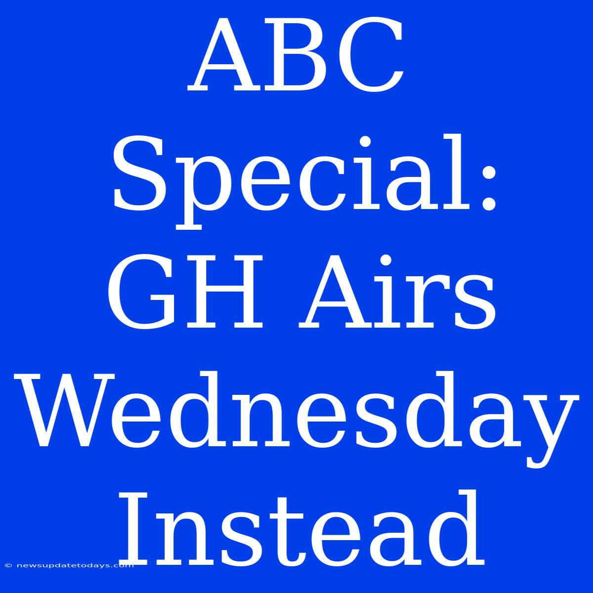 ABC Special: GH Airs Wednesday Instead