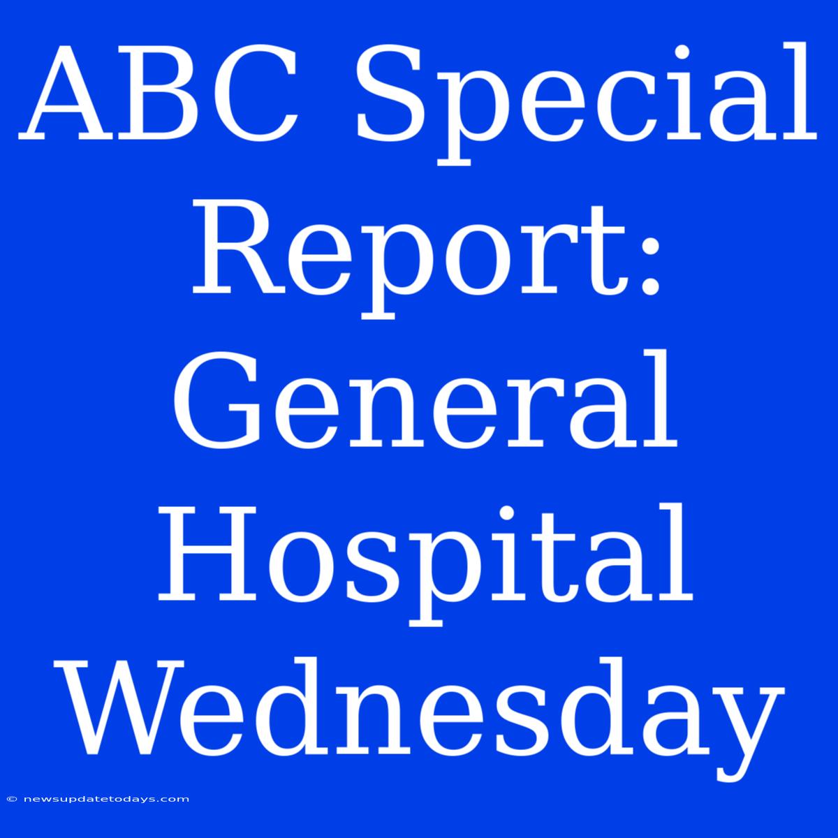 ABC Special Report: General Hospital Wednesday