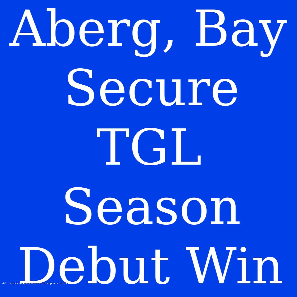 Aberg, Bay Secure TGL Season Debut Win