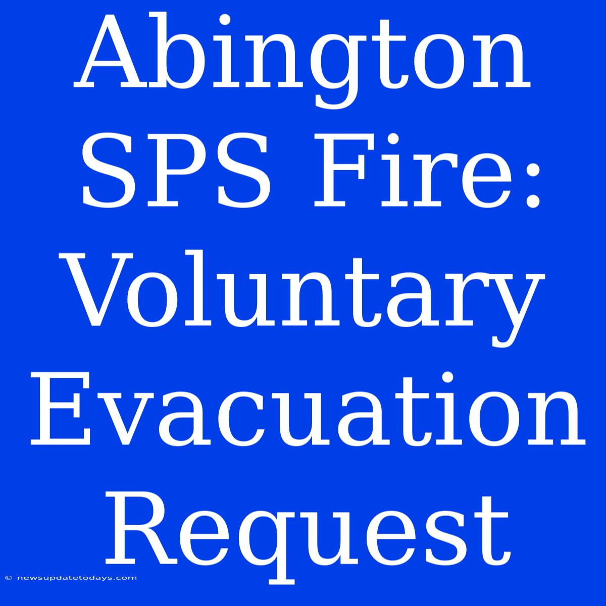 Abington SPS Fire: Voluntary Evacuation Request