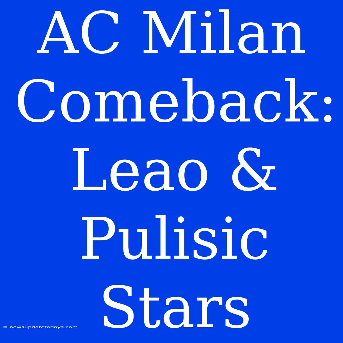 AC Milan Comeback: Leao & Pulisic Stars