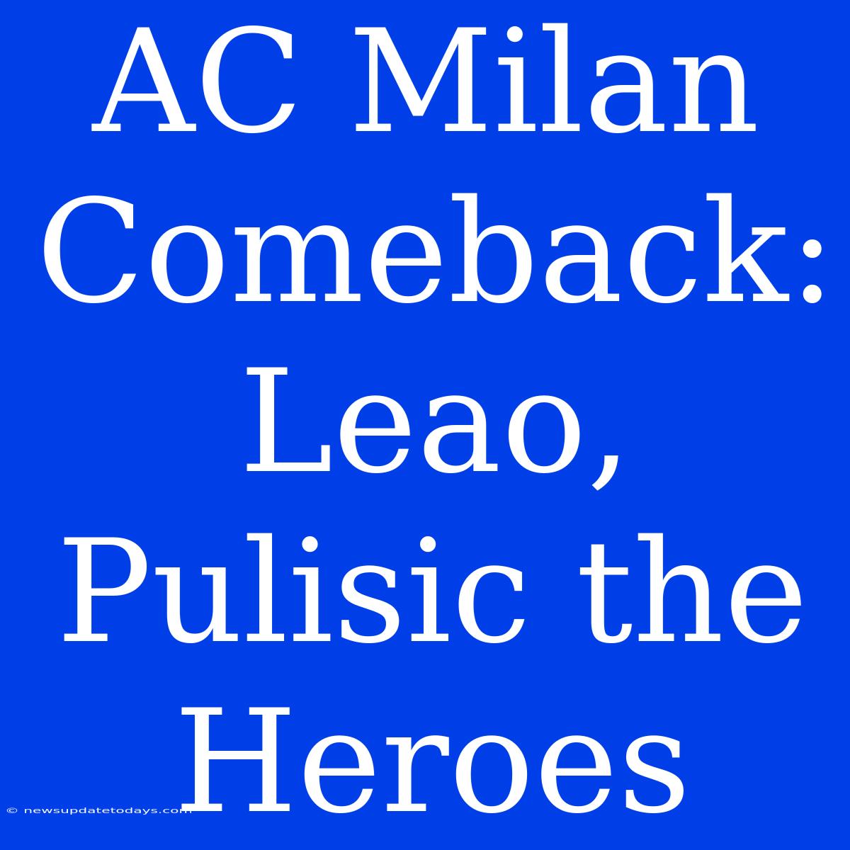 AC Milan Comeback: Leao, Pulisic The Heroes