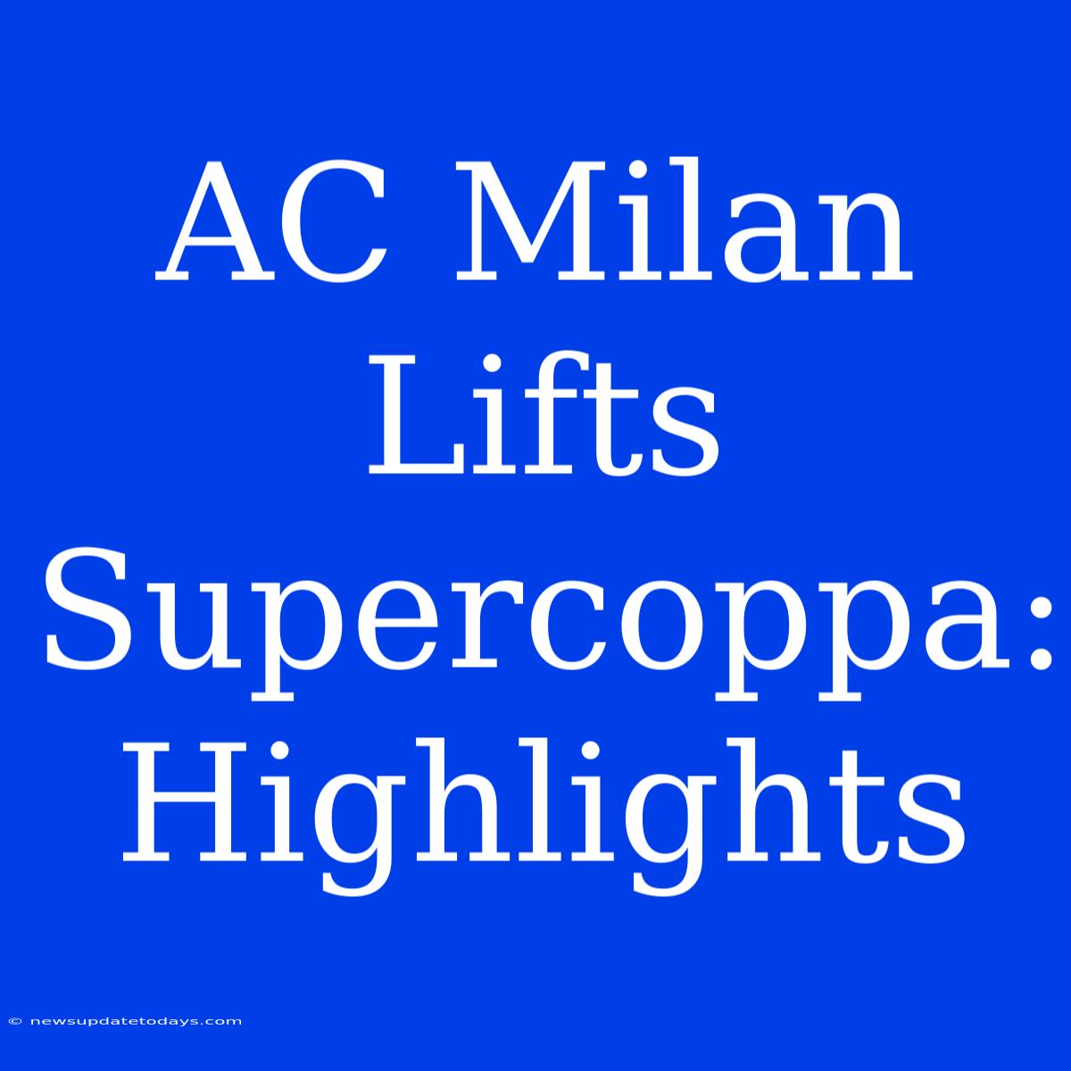 AC Milan Lifts Supercoppa: Highlights