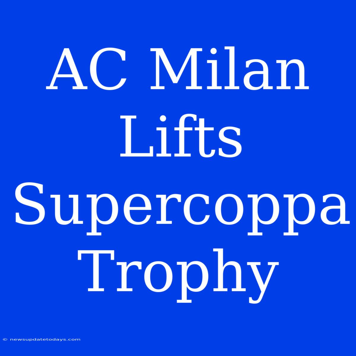 AC Milan Lifts Supercoppa Trophy