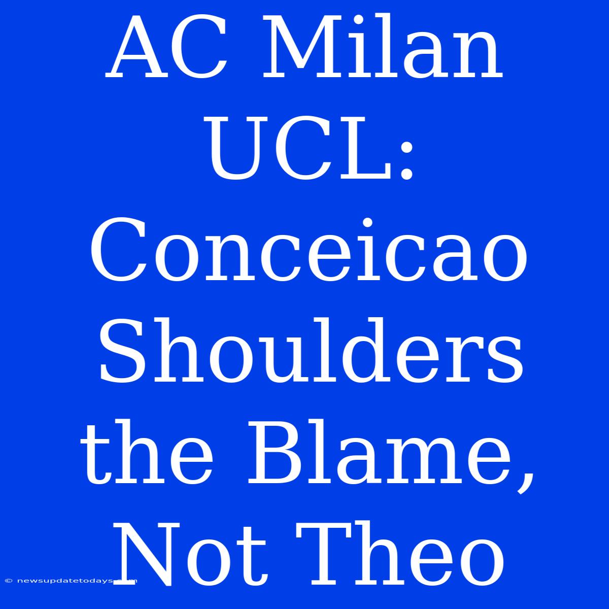 AC Milan UCL: Conceicao Shoulders The Blame, Not Theo