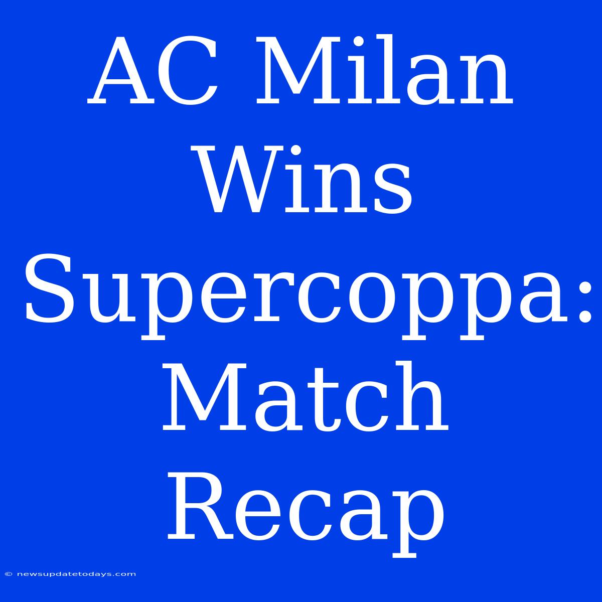 AC Milan Wins Supercoppa: Match Recap