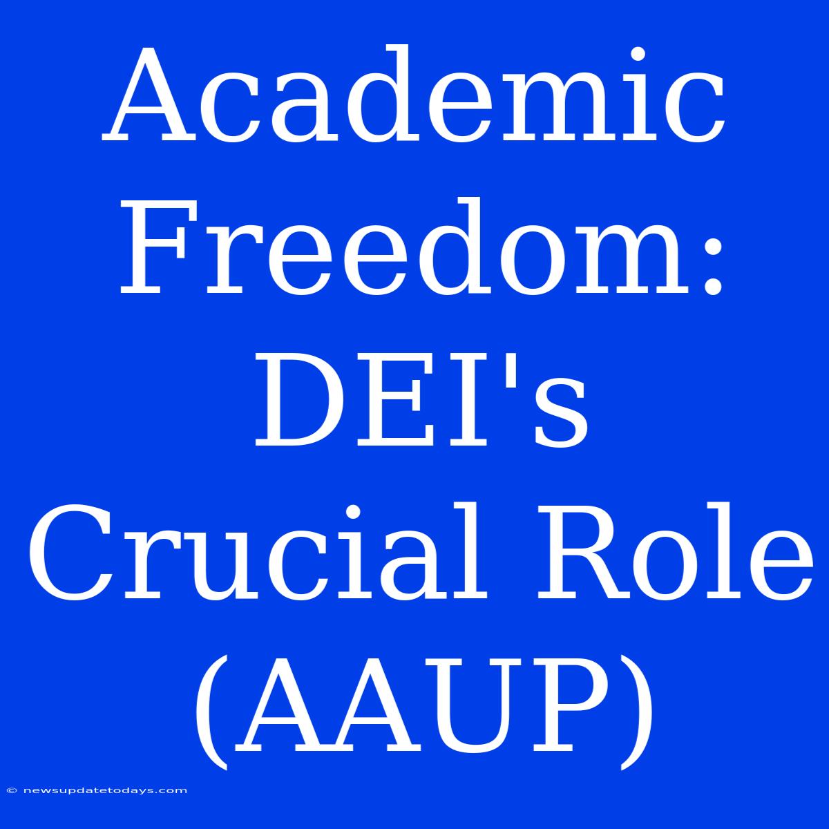 Academic Freedom:  DEI's Crucial Role (AAUP)