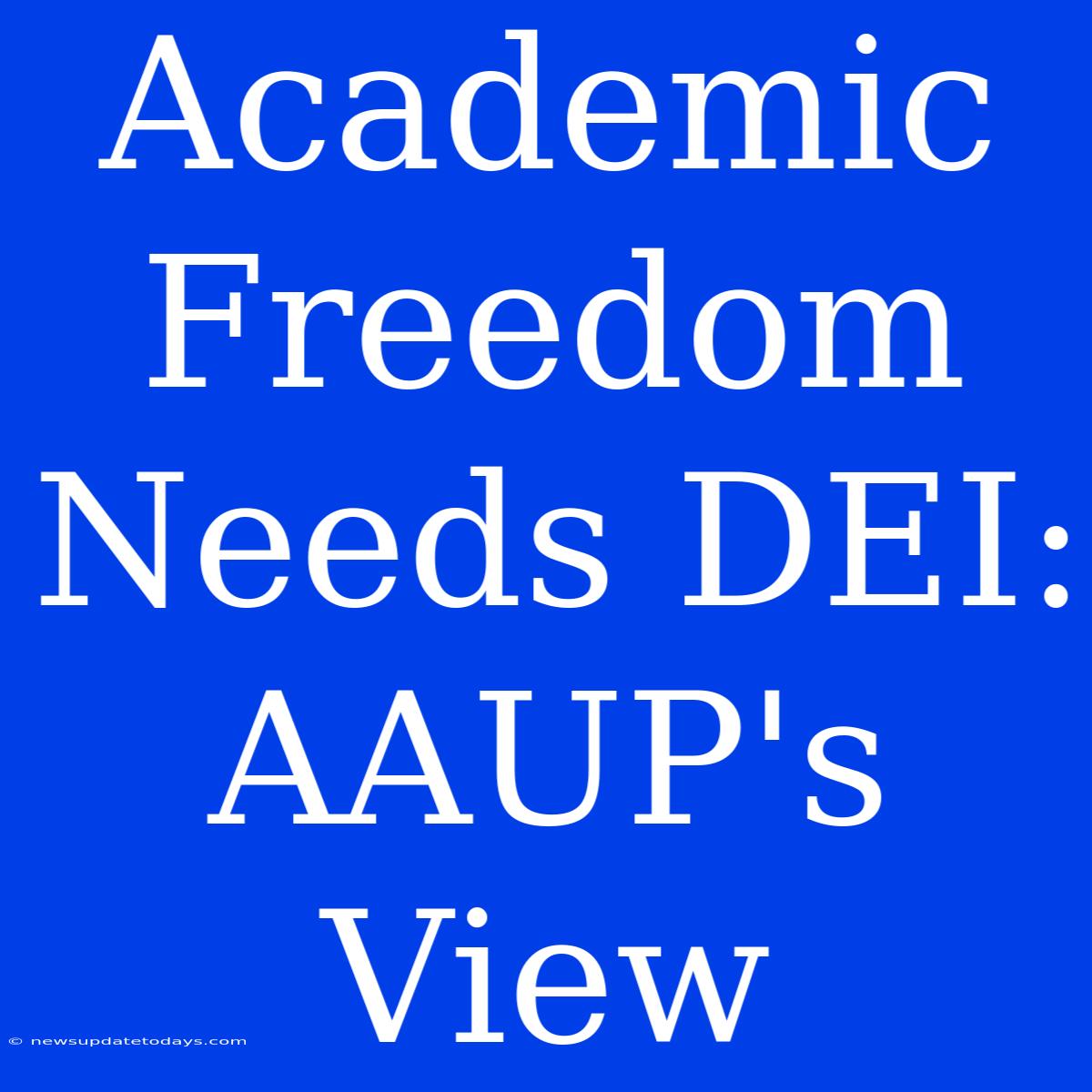 Academic Freedom Needs DEI: AAUP's View