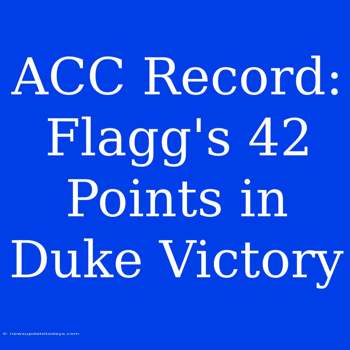 ACC Record: Flagg's 42 Points In Duke Victory