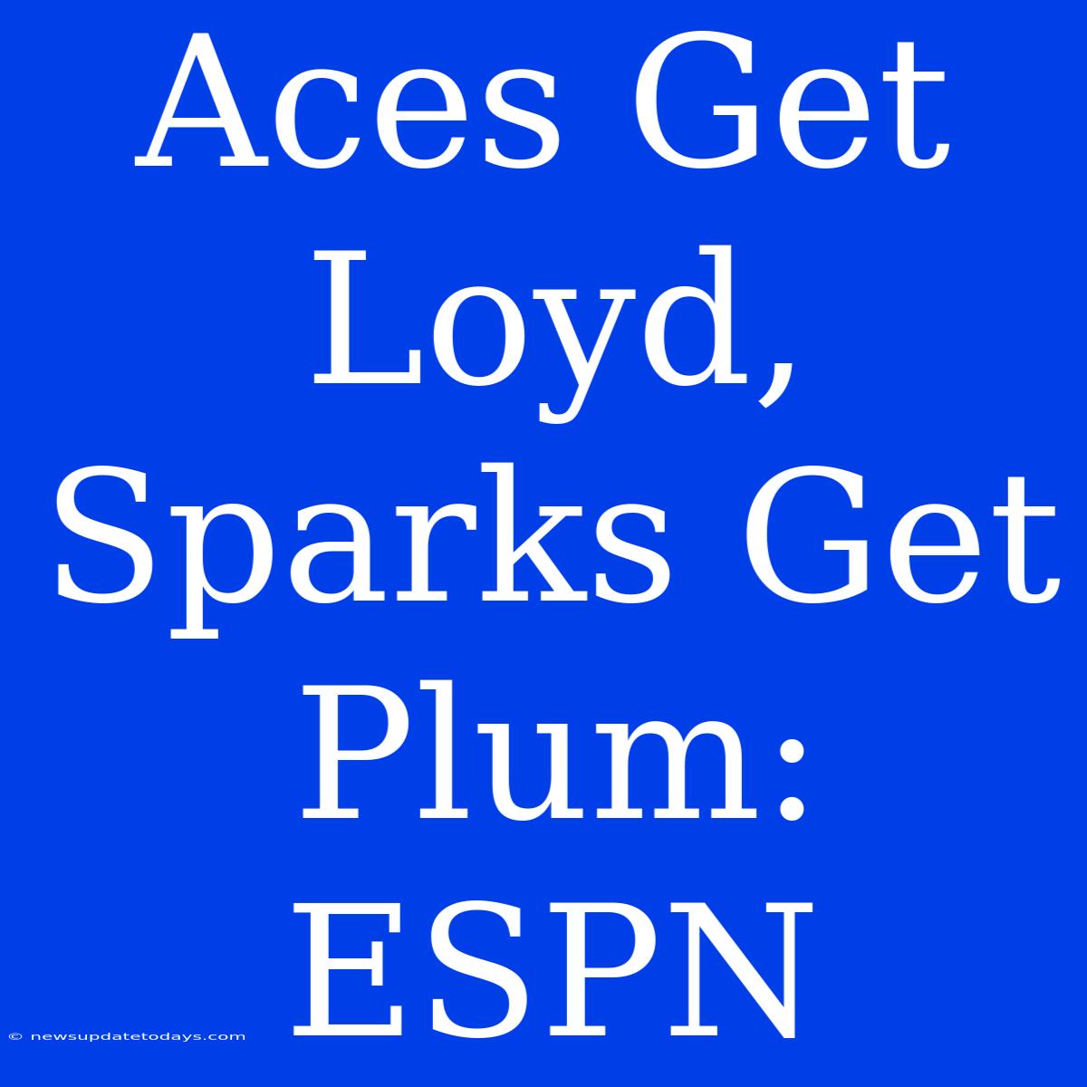 Aces Get Loyd, Sparks Get Plum: ESPN