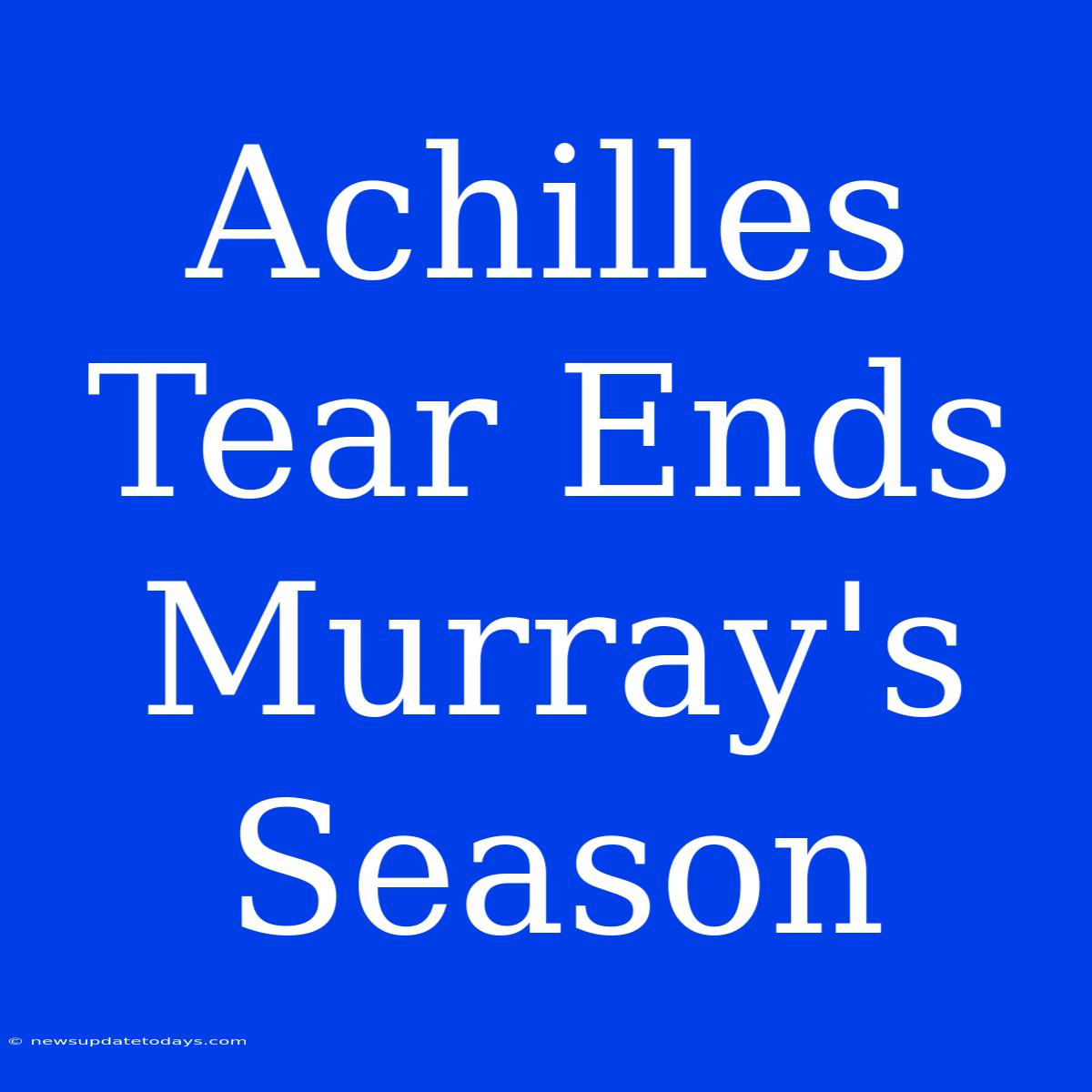 Achilles Tear Ends Murray's Season