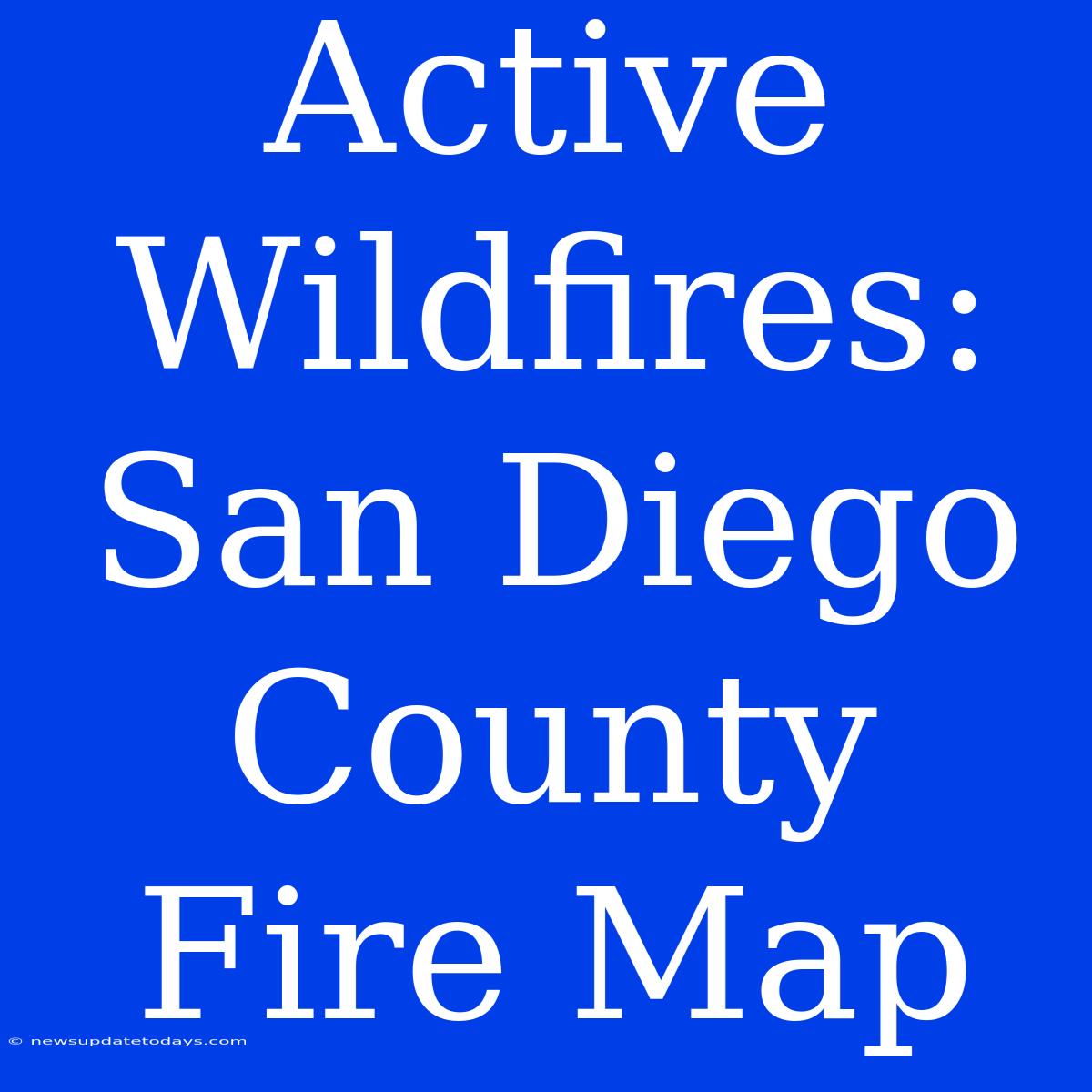 Active Wildfires: San Diego County Fire Map