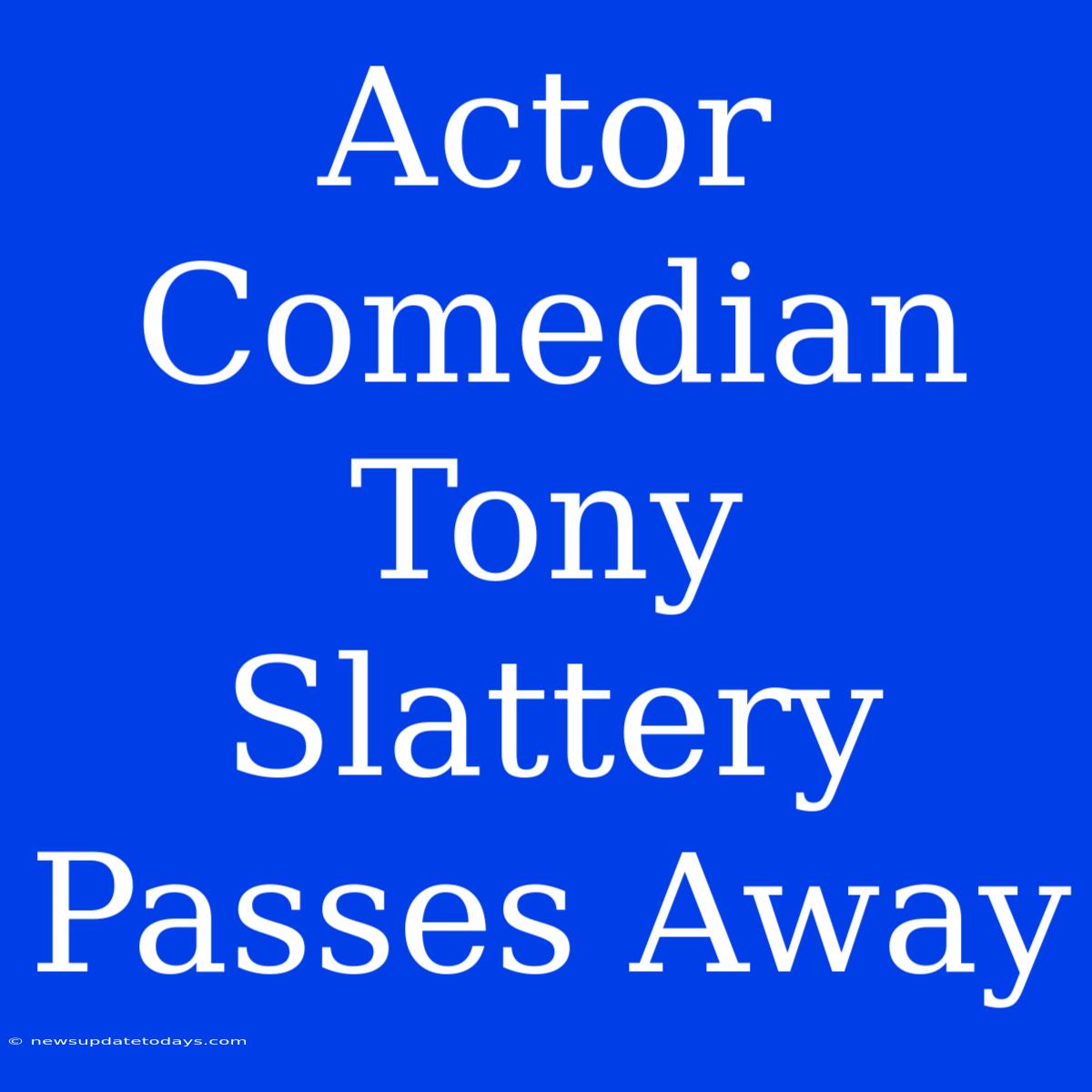 Actor Comedian Tony Slattery Passes Away