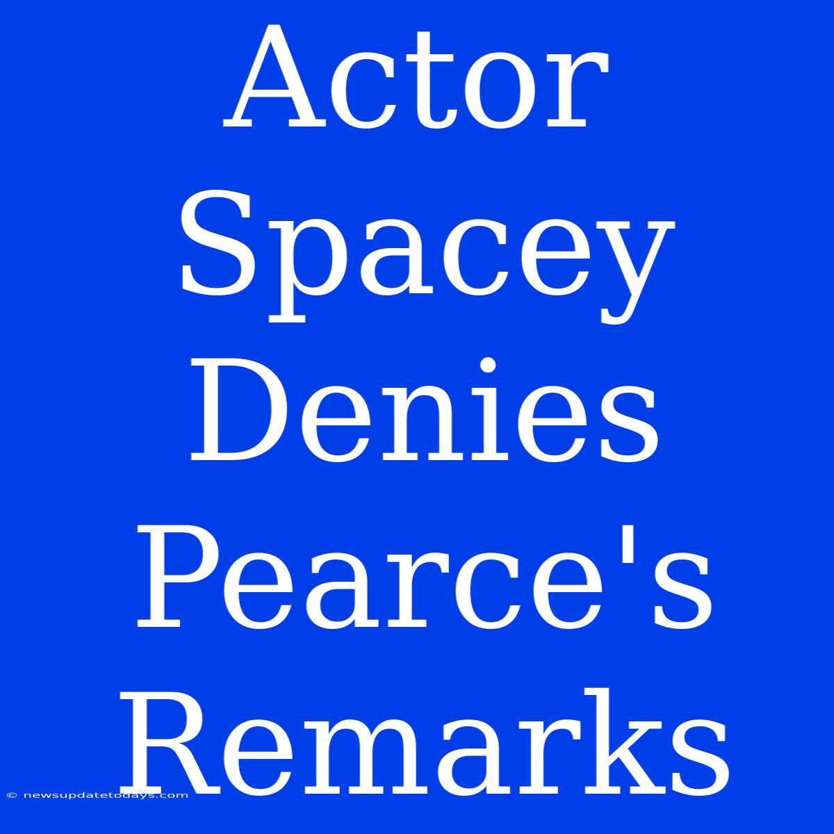 Actor Spacey Denies Pearce's Remarks