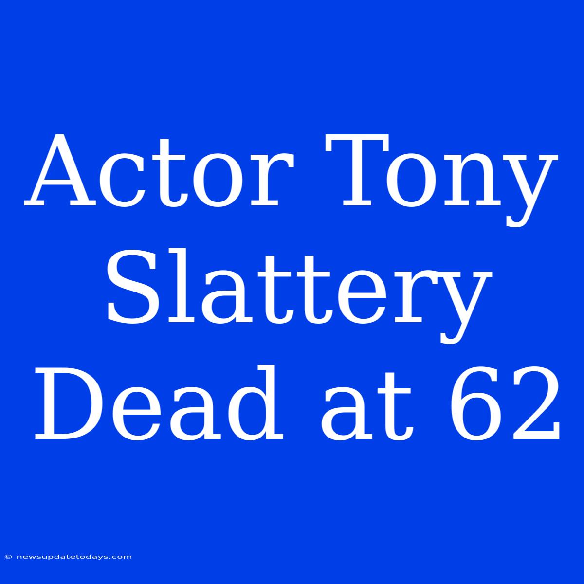 Actor Tony Slattery Dead At 62