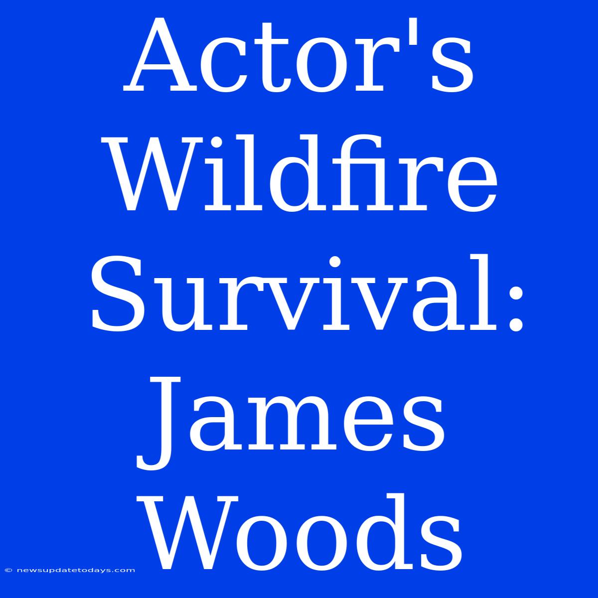 Actor's Wildfire Survival: James Woods