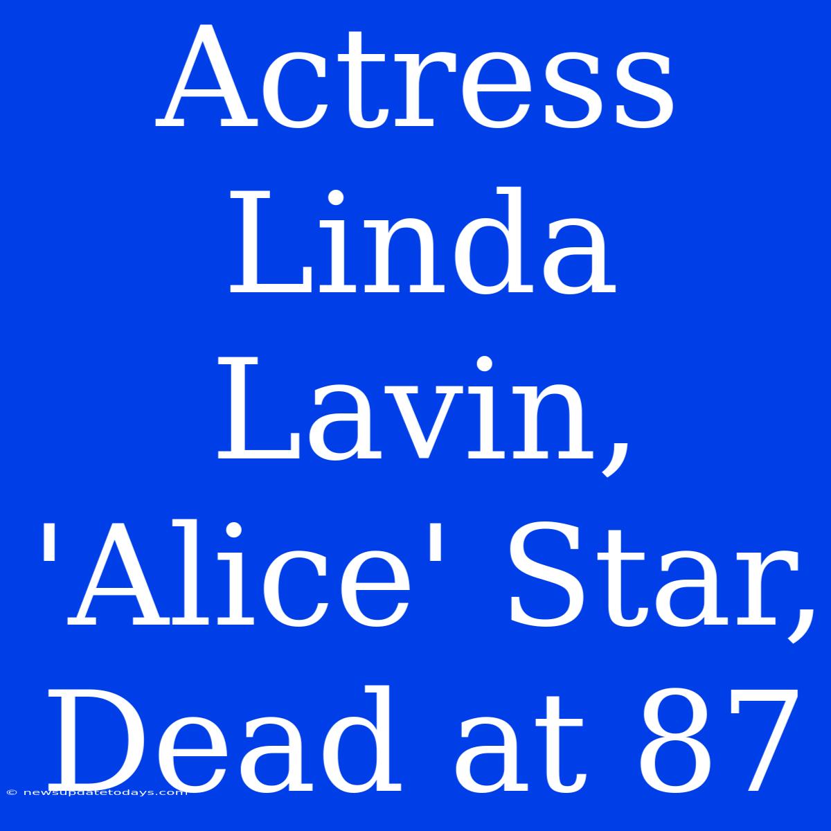 Actress Linda Lavin, 'Alice' Star, Dead At 87