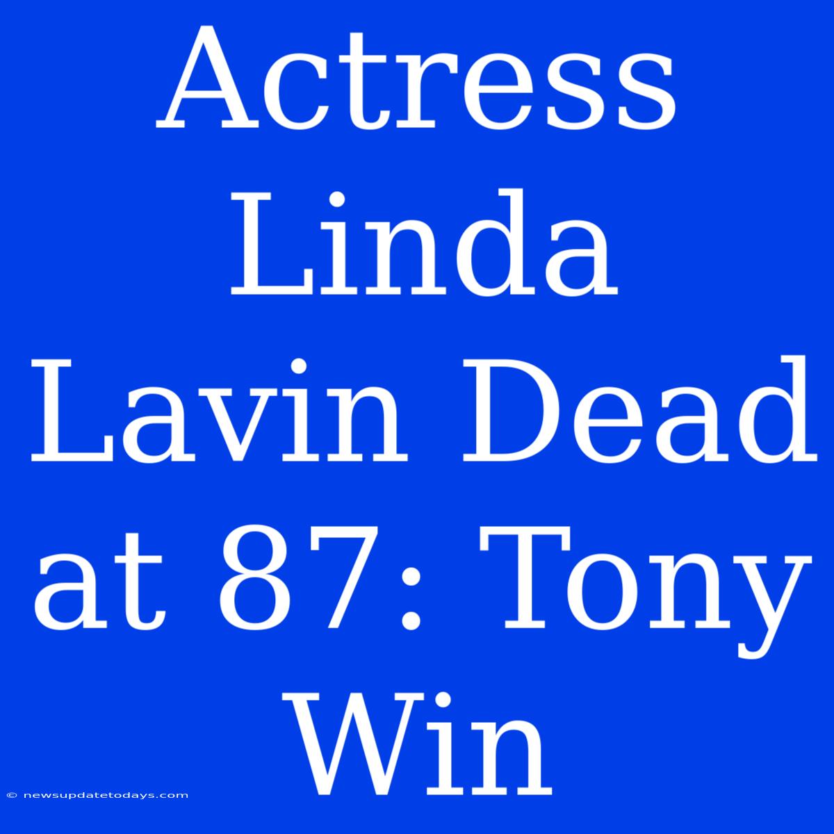 Actress Linda Lavin Dead At 87: Tony Win