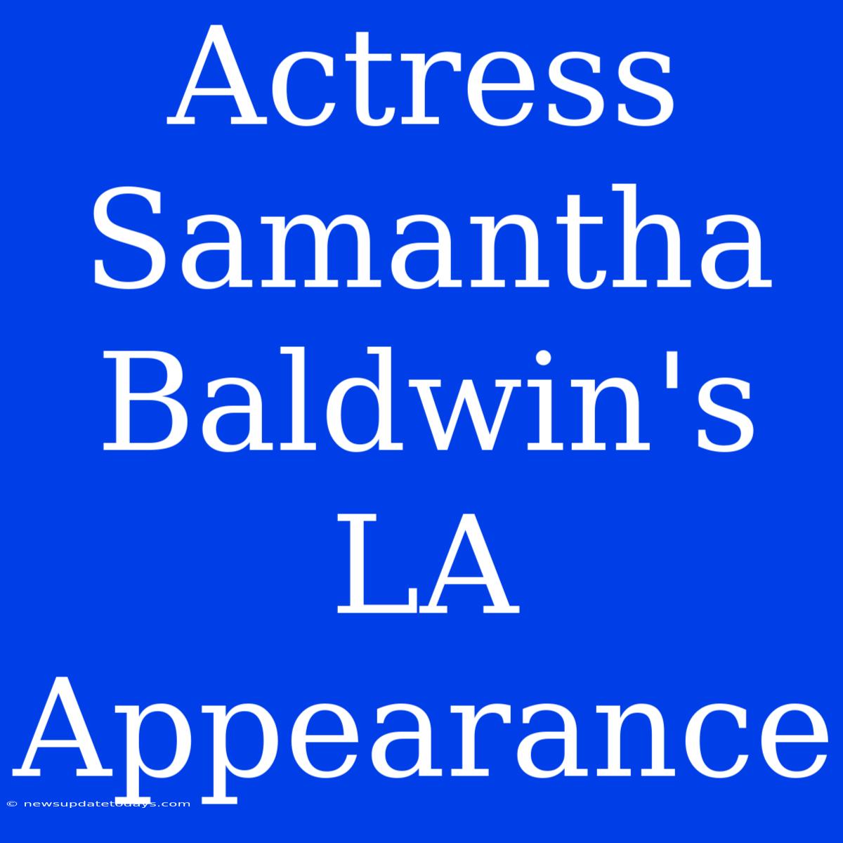 Actress Samantha Baldwin's LA Appearance