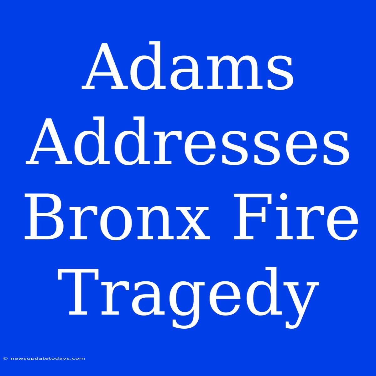 Adams Addresses Bronx Fire Tragedy