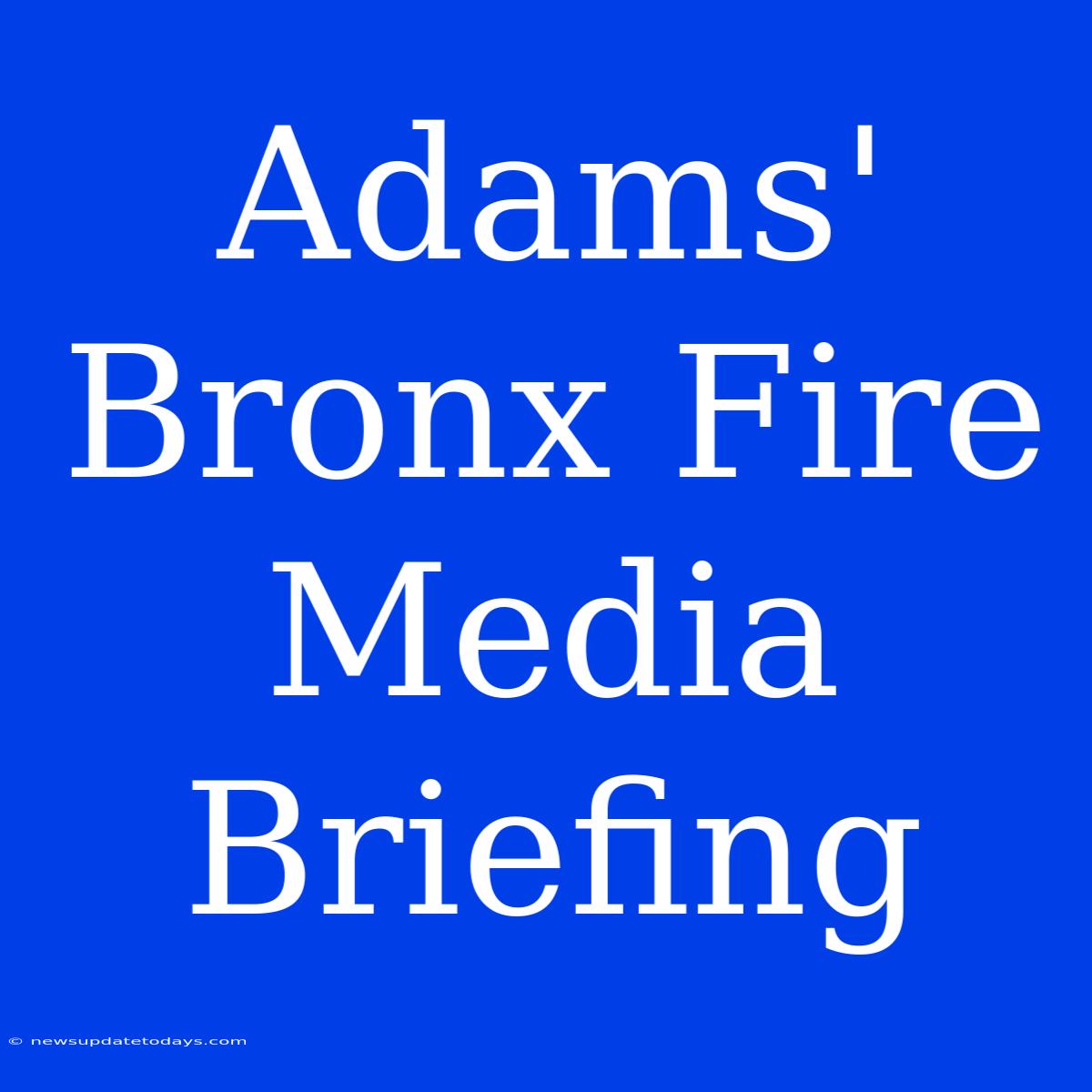 Adams' Bronx Fire Media Briefing