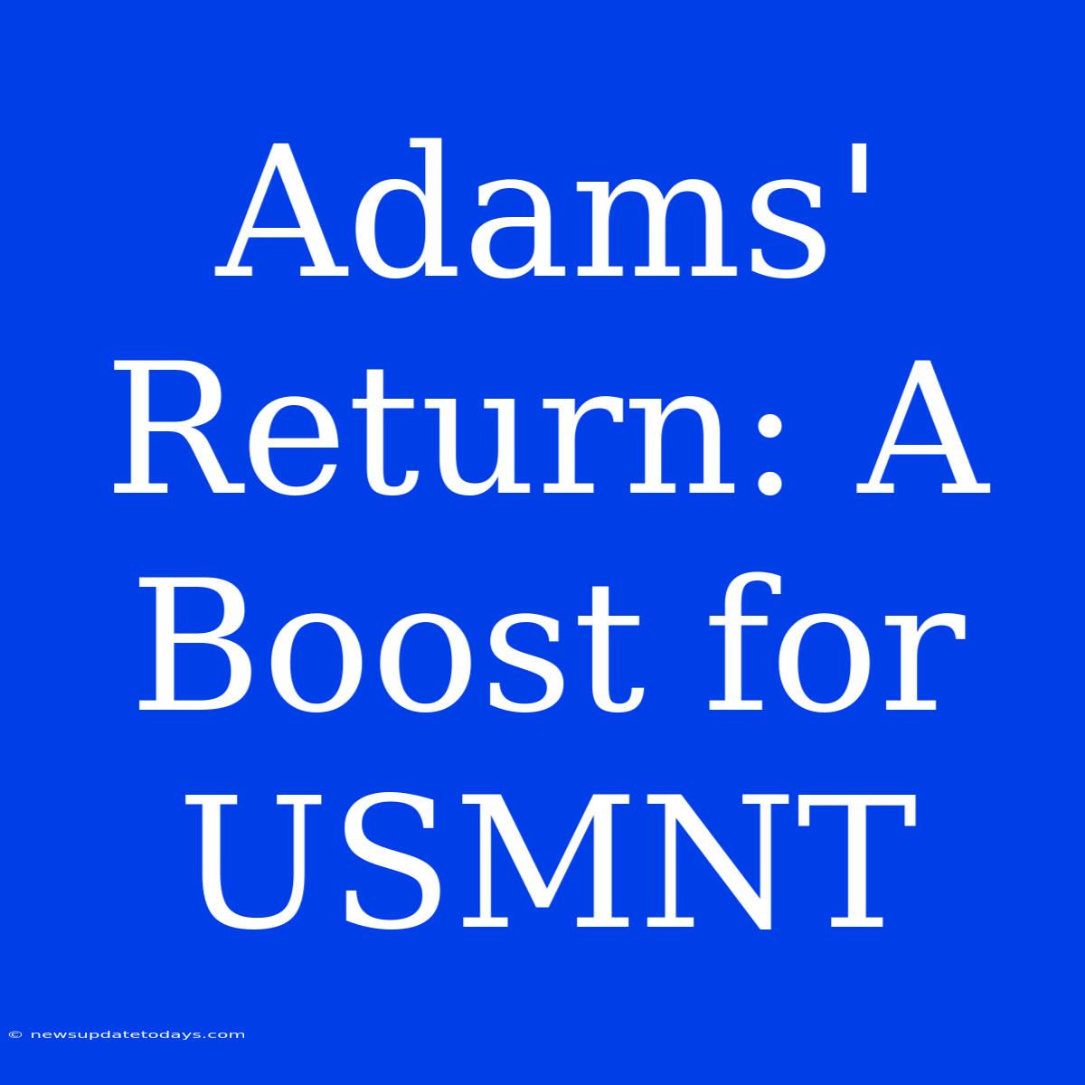 Adams' Return: A Boost For USMNT