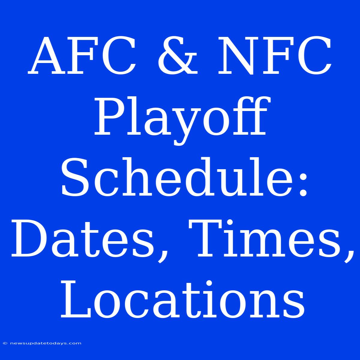 AFC & NFC Playoff Schedule: Dates, Times, Locations