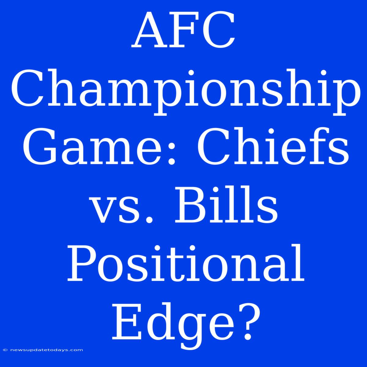 AFC Championship Game: Chiefs Vs. Bills Positional Edge?