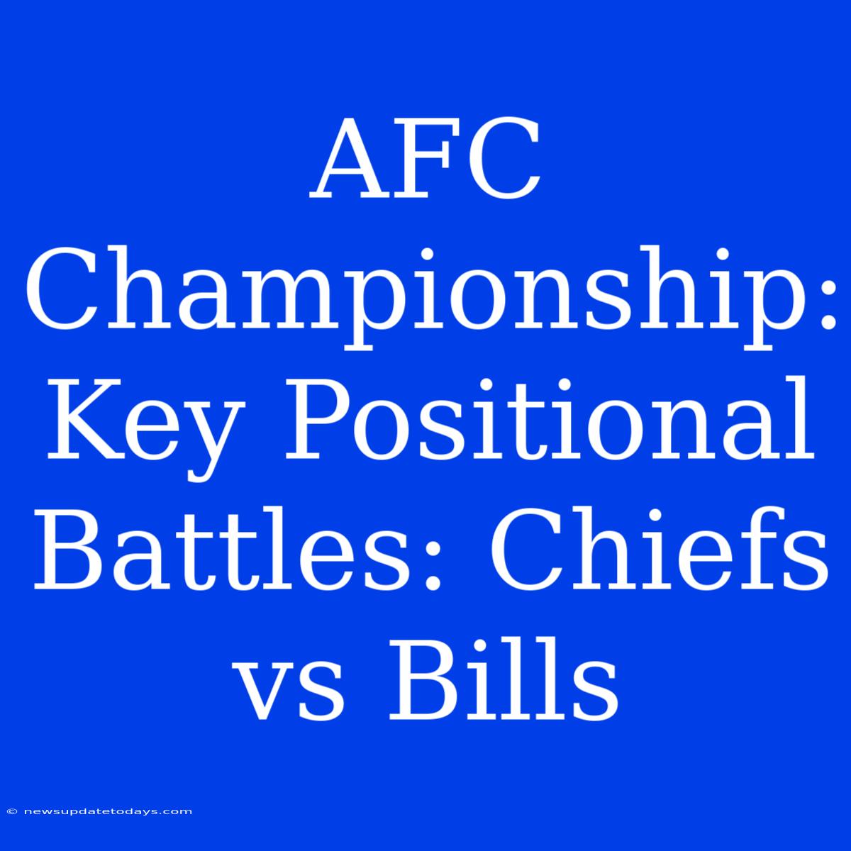 AFC Championship: Key Positional Battles: Chiefs Vs Bills