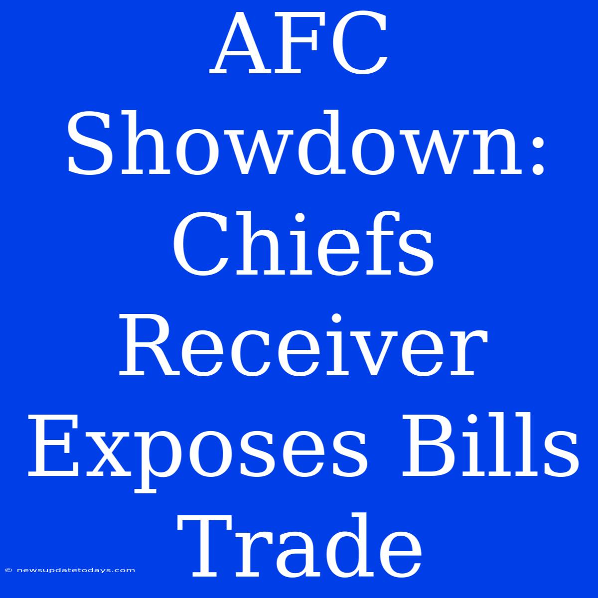 AFC Showdown: Chiefs Receiver Exposes Bills Trade