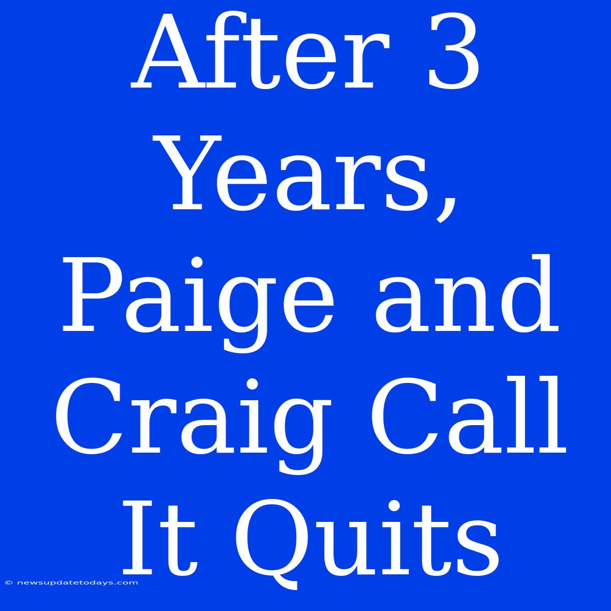 After 3 Years, Paige And Craig Call It Quits