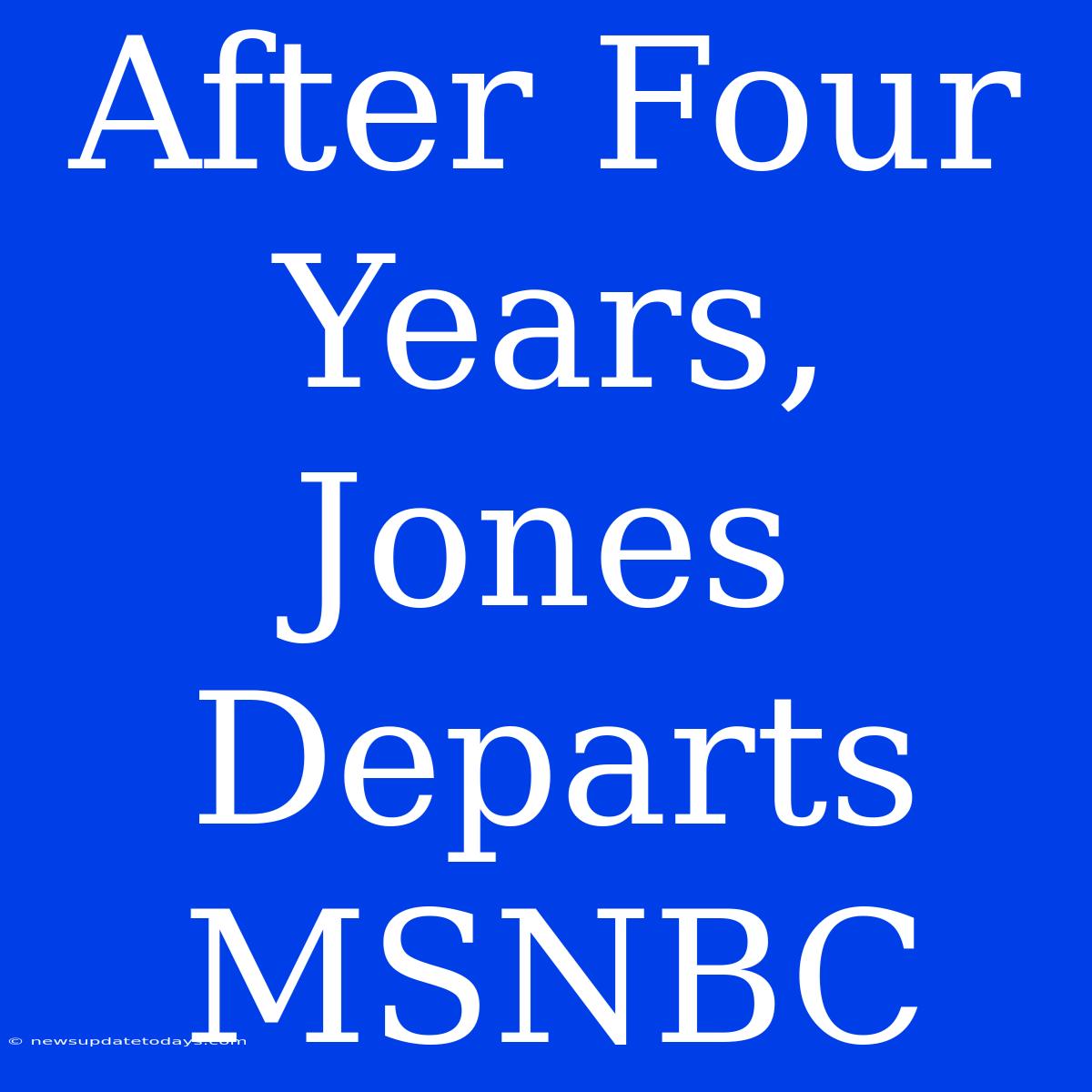 After Four Years, Jones Departs MSNBC