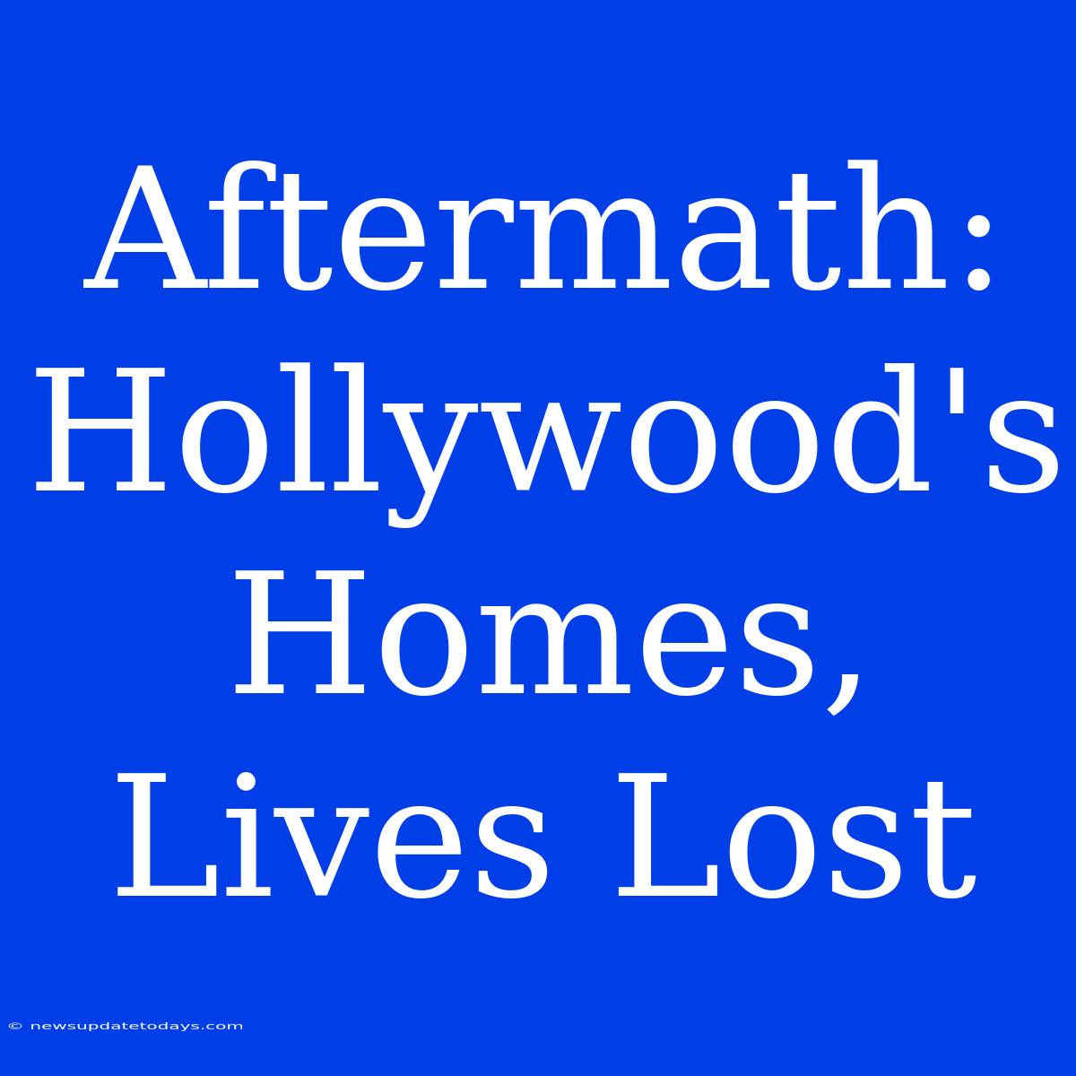 Aftermath: Hollywood's Homes, Lives Lost