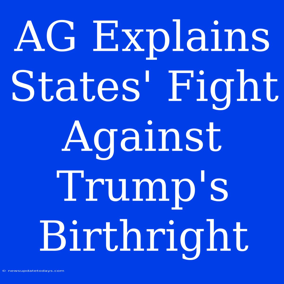 AG Explains States' Fight Against Trump's Birthright