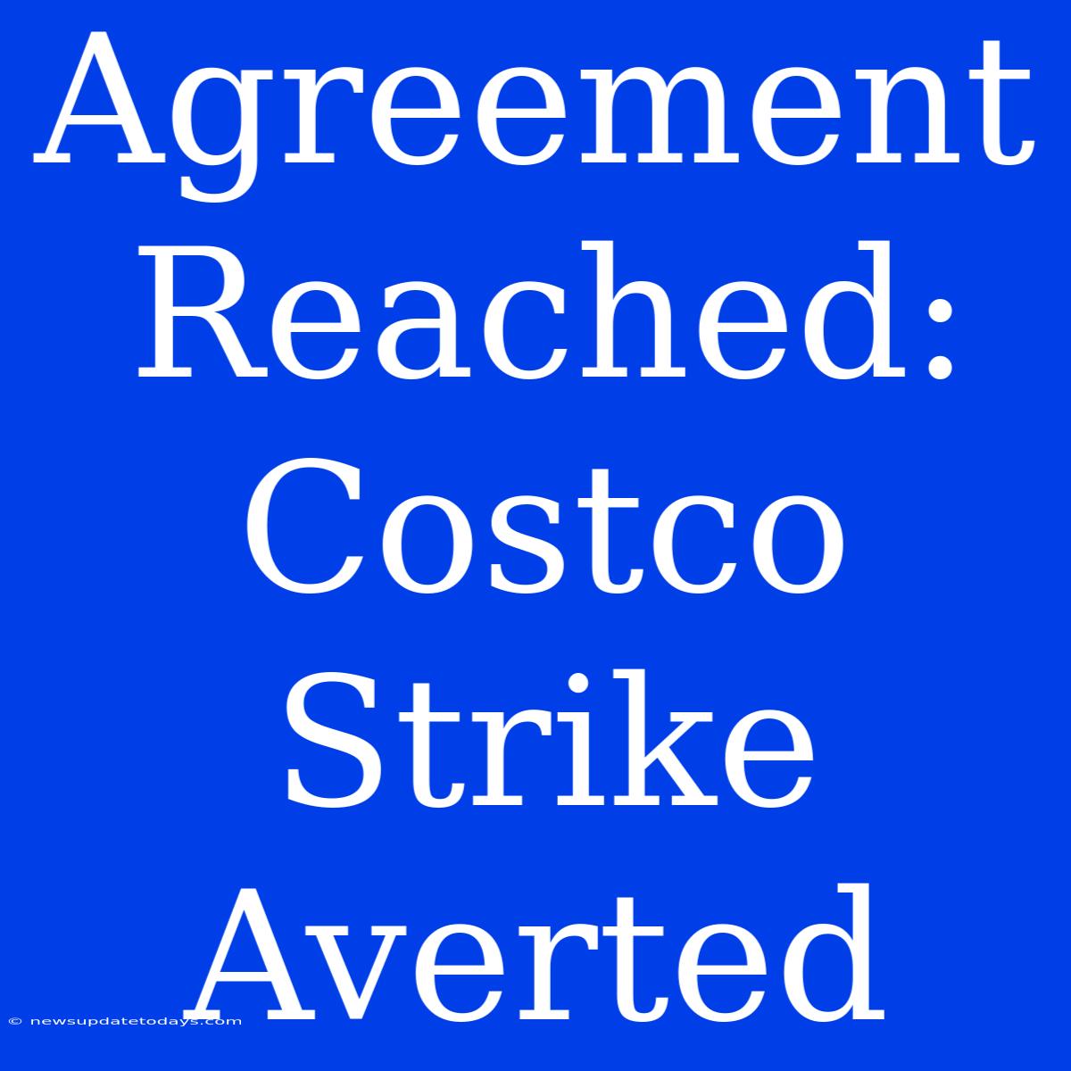 Agreement Reached: Costco Strike Averted