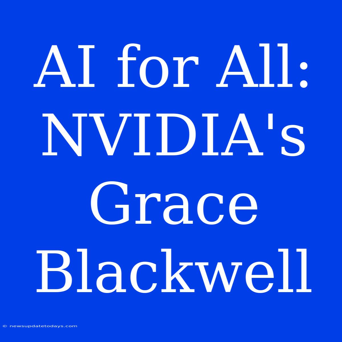 AI For All: NVIDIA's Grace Blackwell