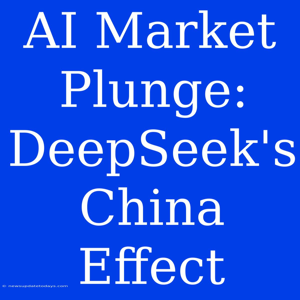 AI Market Plunge: DeepSeek's China Effect