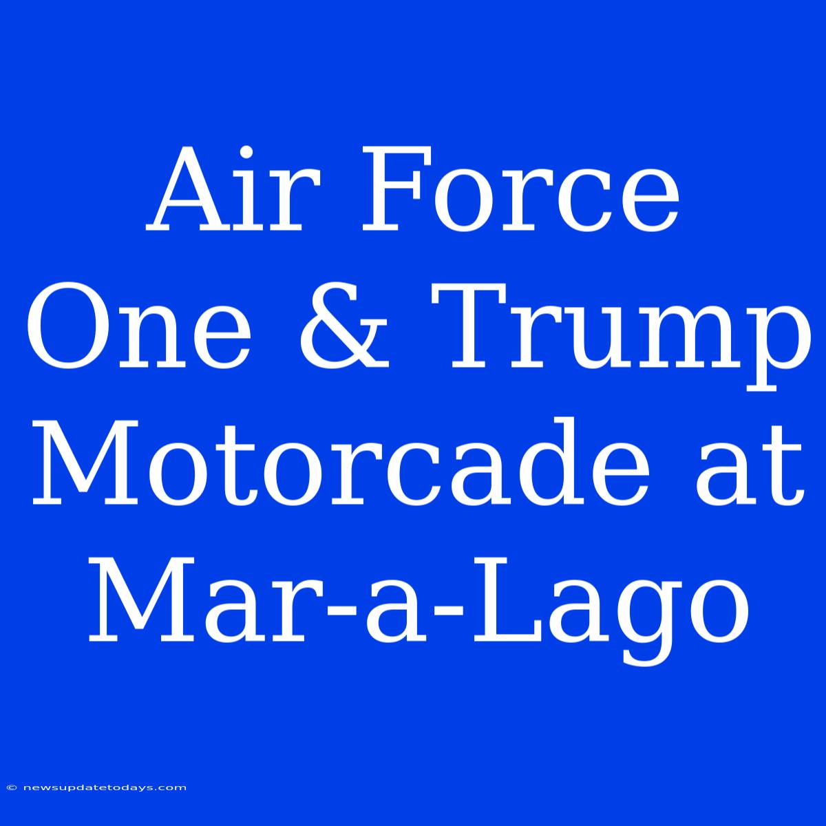 Air Force One & Trump Motorcade At Mar-a-Lago