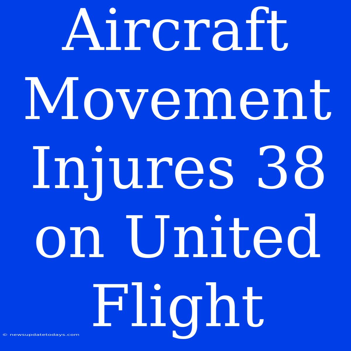 Aircraft Movement Injures 38 On United Flight