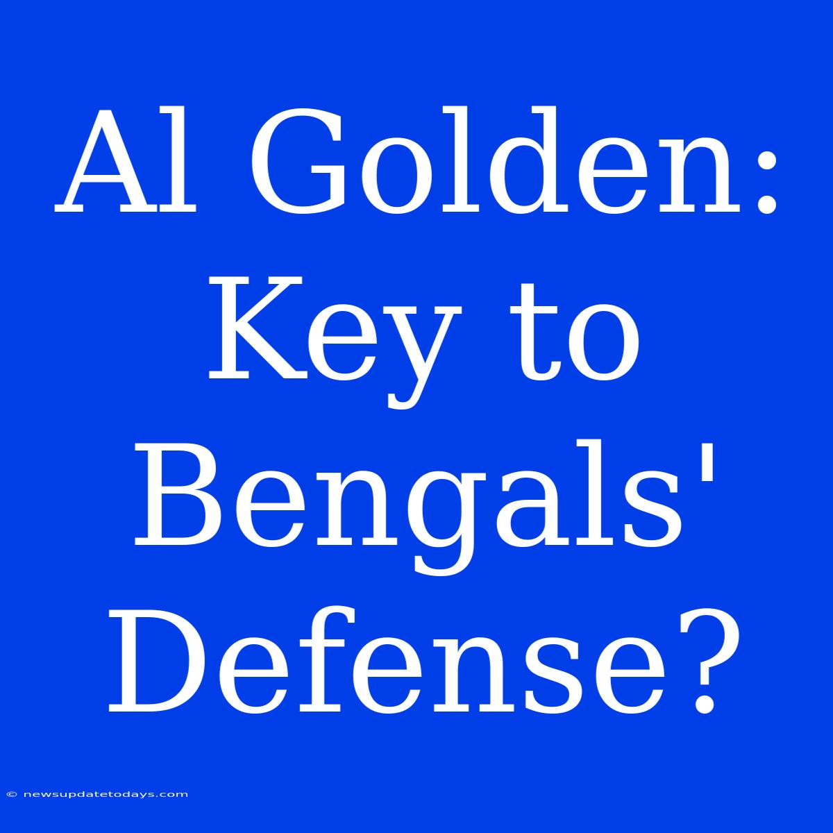 Al Golden: Key To Bengals' Defense?