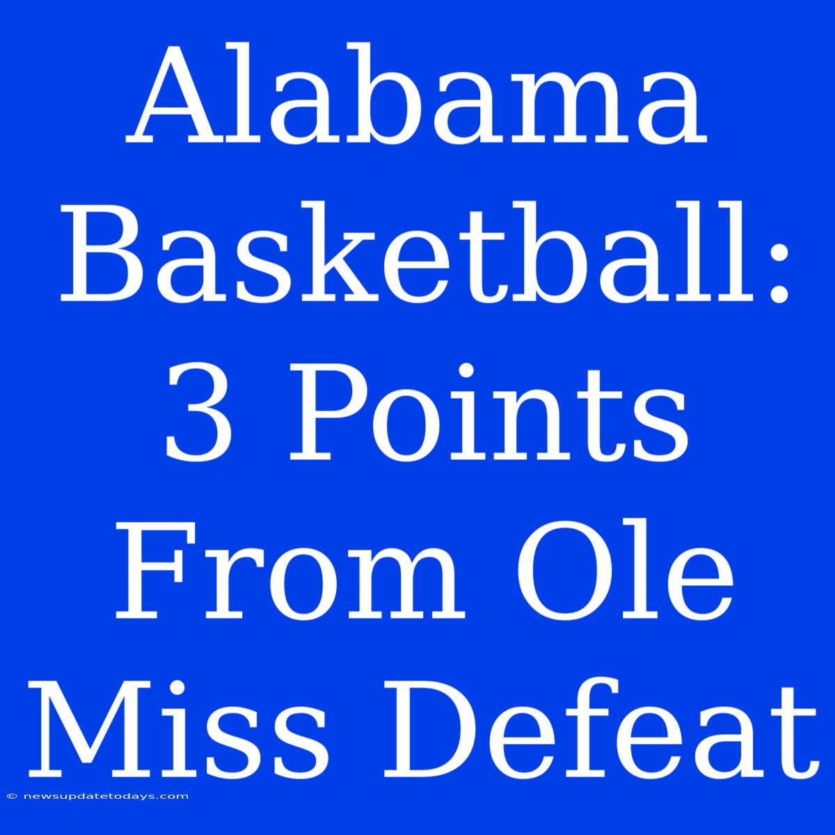 Alabama Basketball: 3 Points From Ole Miss Defeat