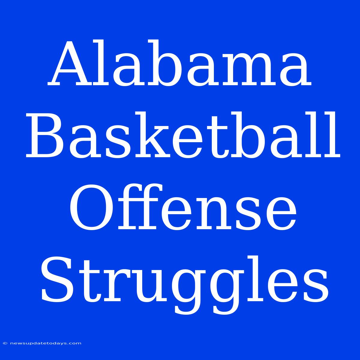 Alabama Basketball Offense Struggles