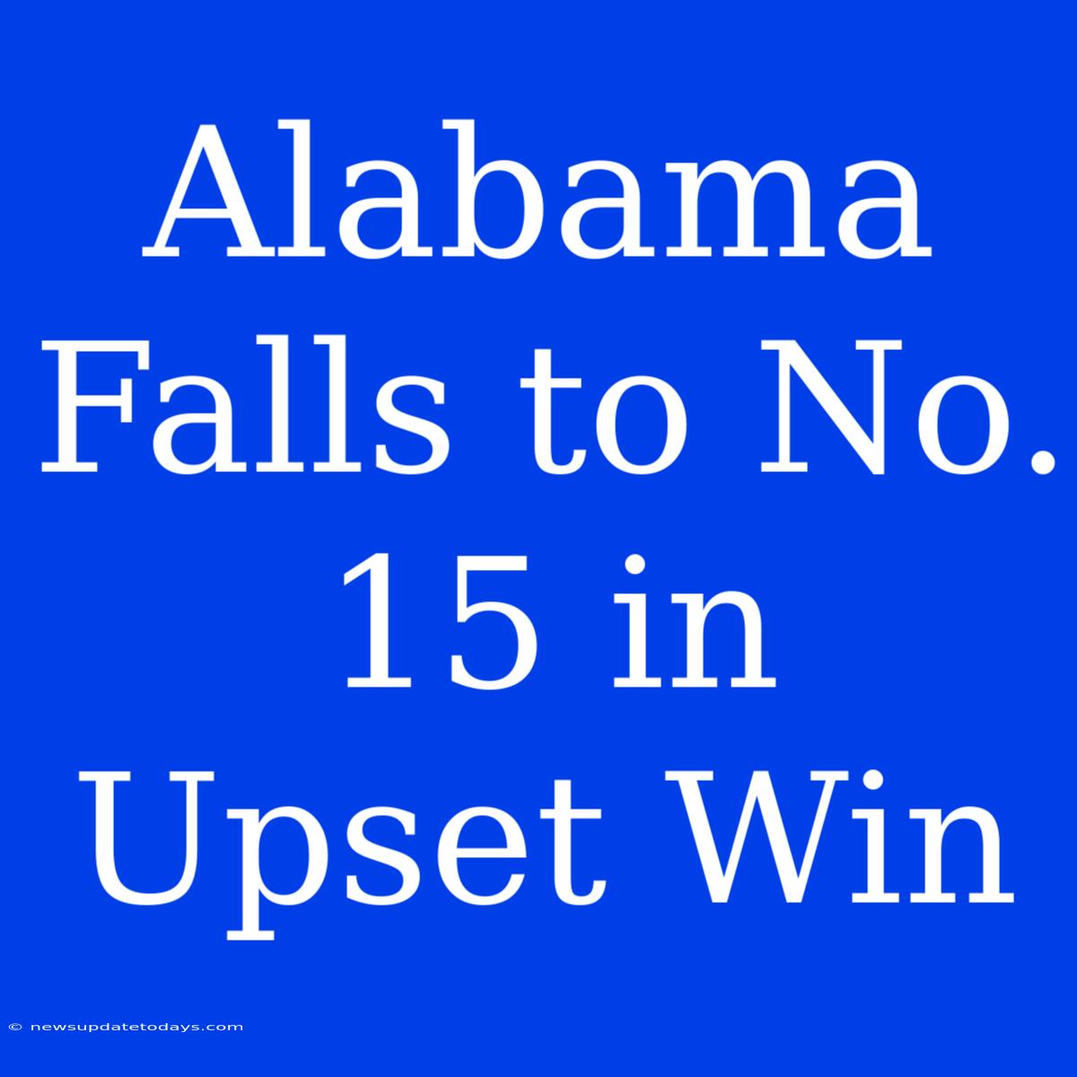 Alabama Falls To No. 15 In Upset Win