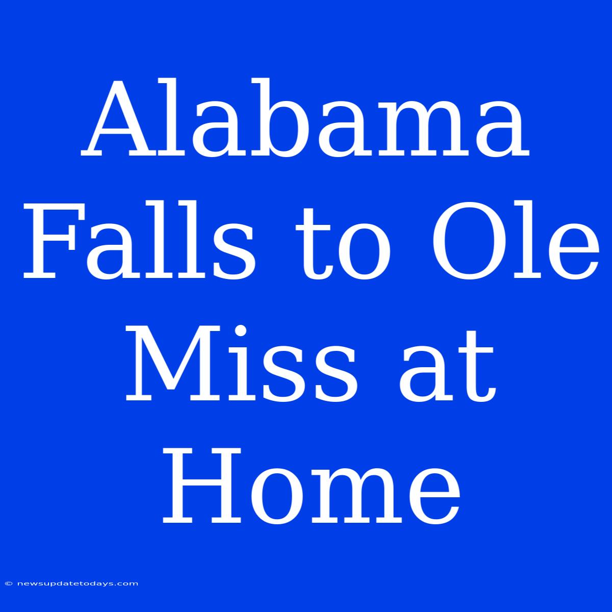 Alabama Falls To Ole Miss At Home