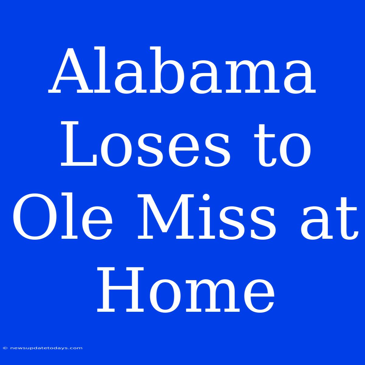 Alabama Loses To Ole Miss At Home