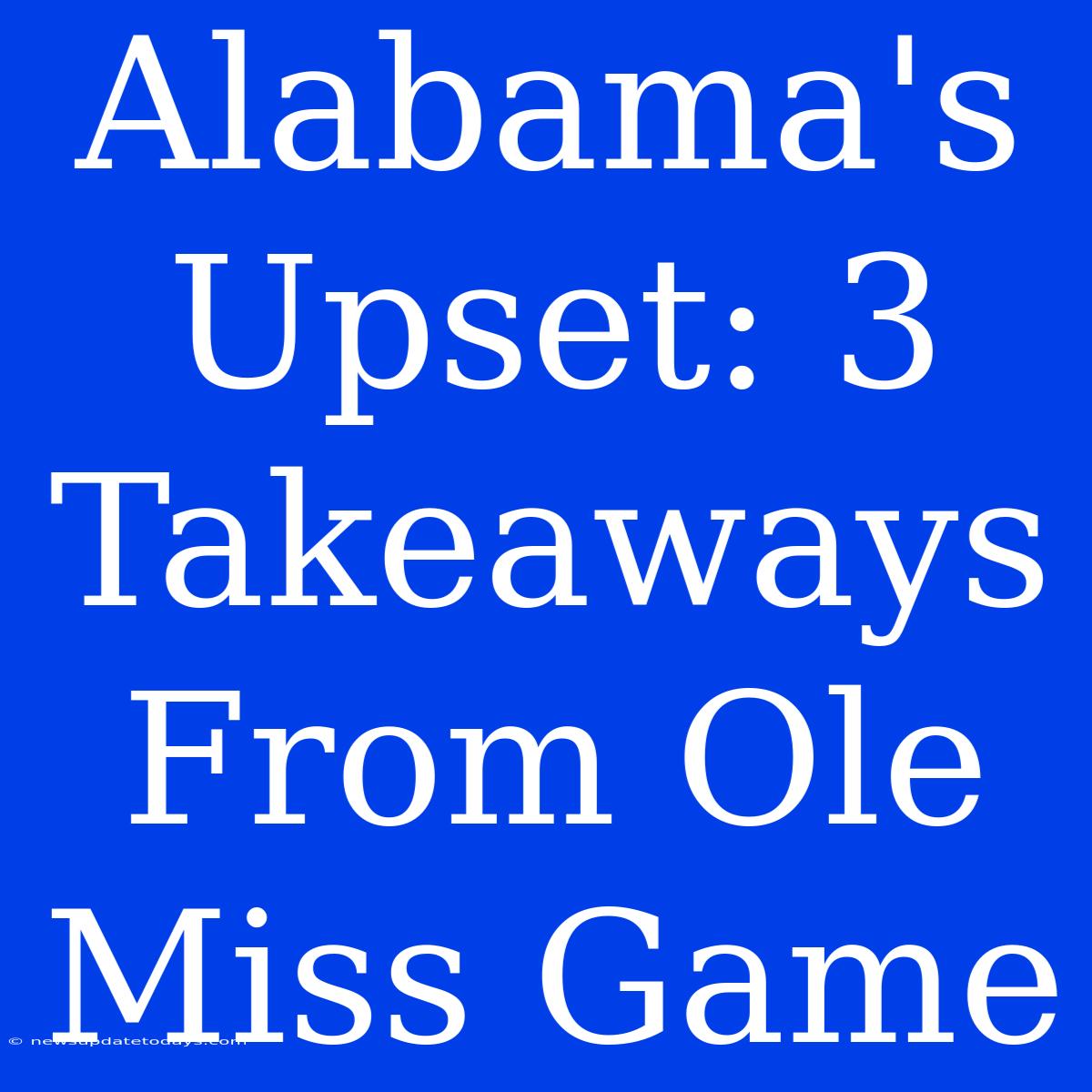 Alabama's Upset: 3 Takeaways From Ole Miss Game