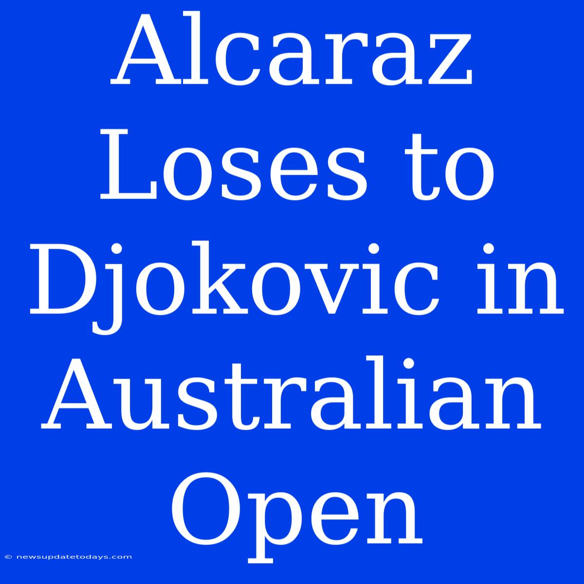 Alcaraz Loses To Djokovic In Australian Open