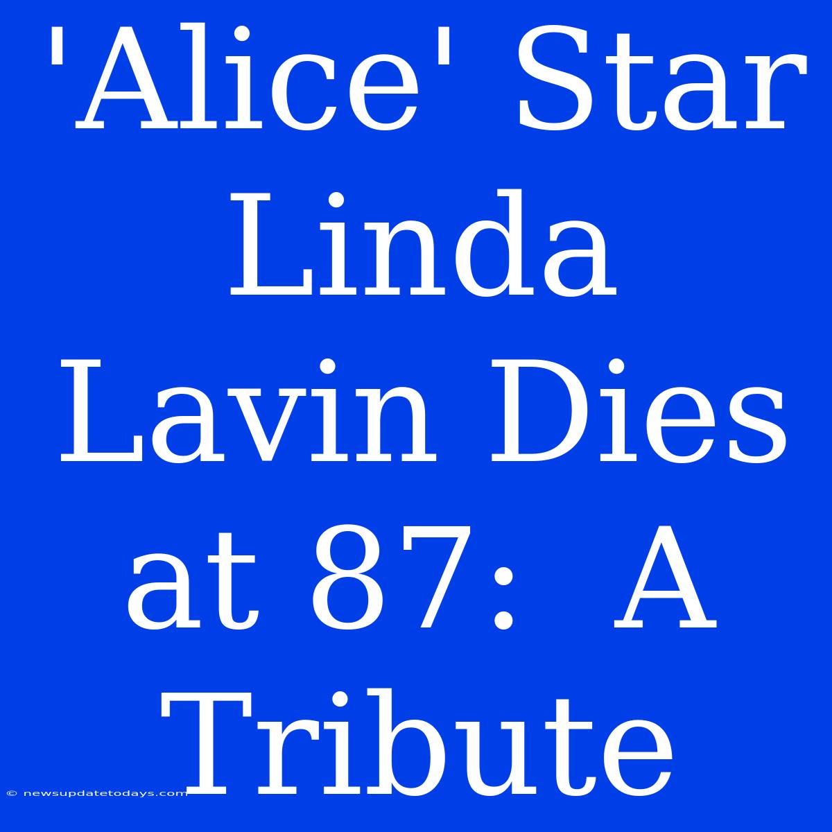 'Alice' Star Linda Lavin Dies At 87:  A Tribute