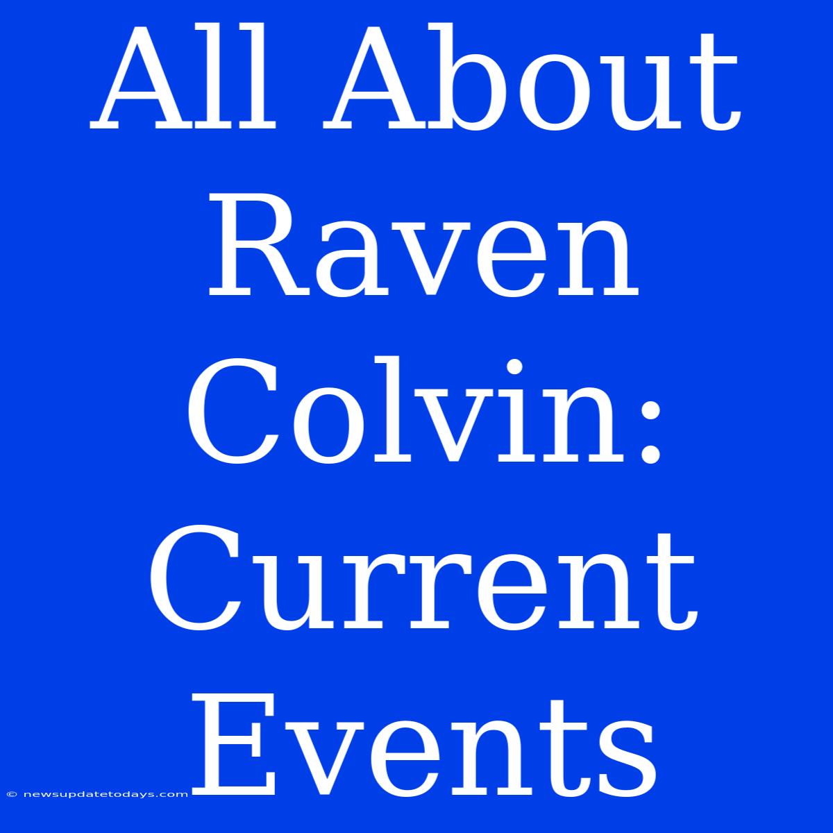 All About Raven Colvin: Current Events