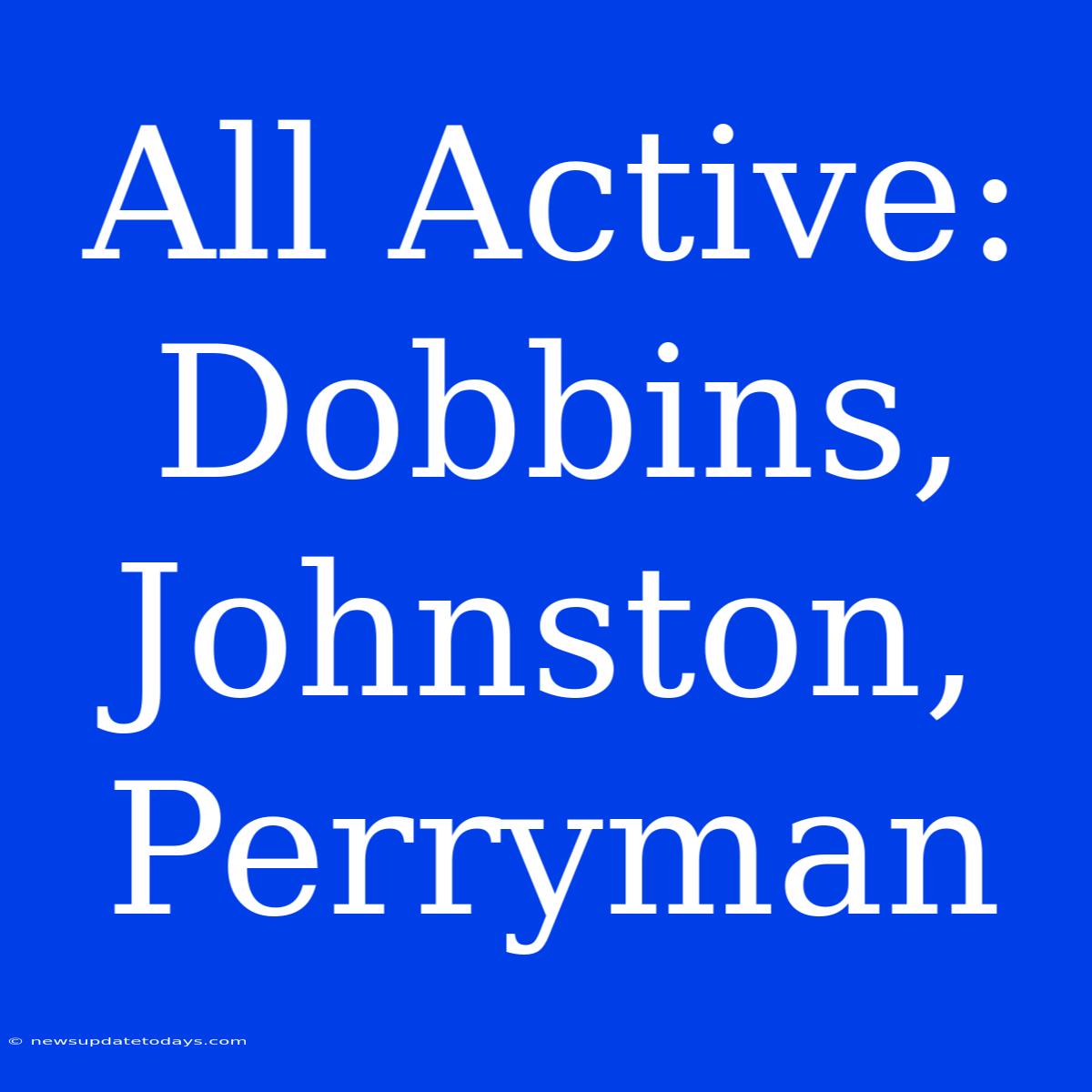 All Active: Dobbins, Johnston, Perryman